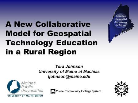 A New Collaborative Model for Geospatial Technology Education in a Rural Region Tora Johnson University of Maine at Machias