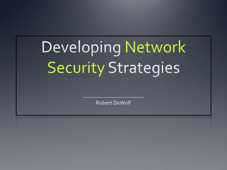 Developing Network Security Strategies Network Security D ESIGN Network Security M ECHANISMS.