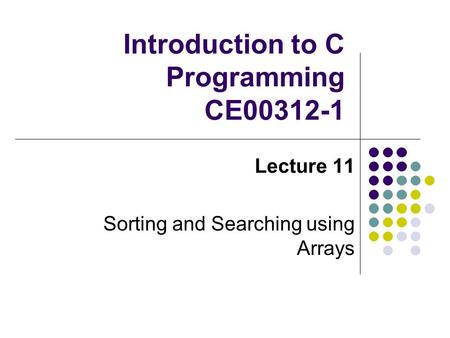 Introduction to C Programming CE00312-1 Lecture 11 Sorting and Searching using Arrays.