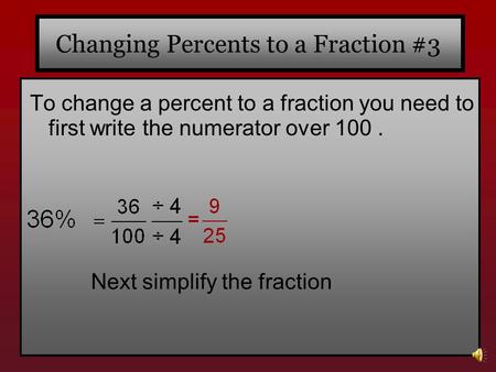Changing Percents to a Fraction #3 To change a percent to a fraction you need to first write the numerator over 100. Next simplify the fraction.