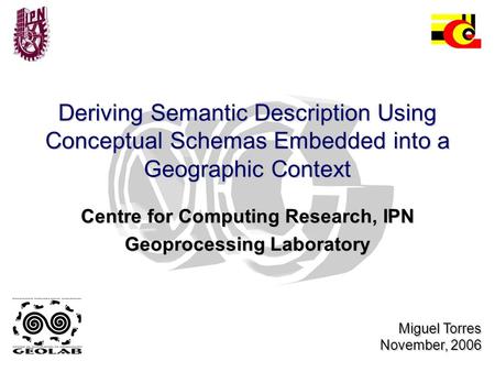 Deriving Semantic Description Using Conceptual Schemas Embedded into a Geographic Context Centre for Computing Research, IPN Geoprocessing Laboratory Miguel.