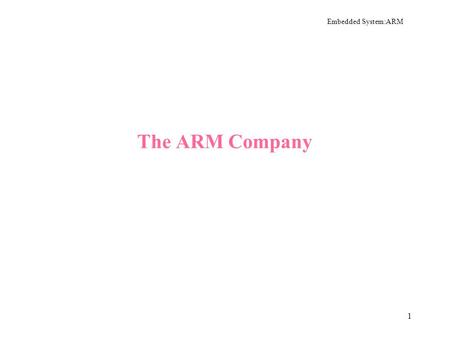 Embedded System:ARM 1 The ARM Company. Embedded System:ARM 2 History of ARM.