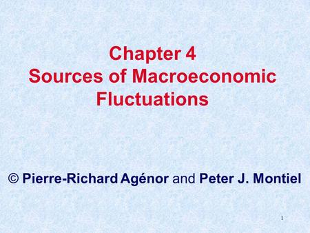 1 Chapter 4 Sources of Macroeconomic Fluctuations © Pierre-Richard Agénor and Peter J. Montiel.
