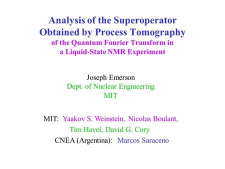 Analysis of the Superoperator Obtained by Process Tomography of the Quantum Fourier Transform in a Liquid-State NMR Experiment Joseph Emerson Dept. of.