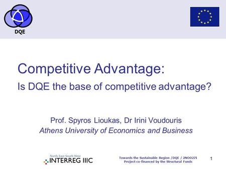 DQE Towards the Sustainable Region /DQE / 2NOO27I Project co-financed by the Structural Funds 1 Competitive Advantage: Is DQE the base of competitive advantage?