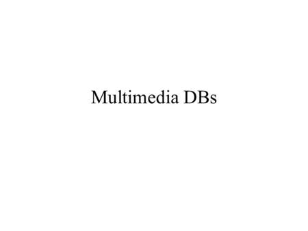 Multimedia DBs.