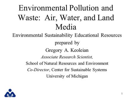 1 Environmental Pollution and Waste: Air, Water, and Land Media Environmental Sustainability Educational Resources prepared by Gregory A. Keoleian Associate.