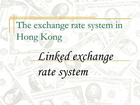 The exchange rate system in Hong Kong Linked exchange rate system.
