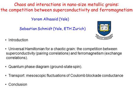 Chaos and interactions in nano-size metallic grains: the competition between superconductivity and ferromagnetism Yoram Alhassid (Yale) Introduction Universal.