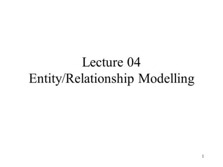 1 Lecture 04 Entity/Relationship Modelling. 2 Outline E/R model (Chapter 5) From E/R diagrams to relational schemas (Chapter 5) Constraints in SQL (Chapter.
