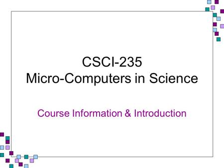 CSCI-235 Micro-Computers in Science Course Information & Introduction.