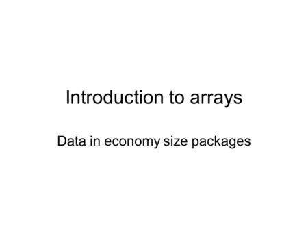 Introduction to arrays Data in economy size packages.