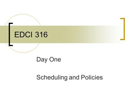 EDCI 316 Day One Scheduling and Policies. Day One Scheduling and Policies Management Strategy: Have several Student Conductors  “1, 2, 3, eyes on me”
