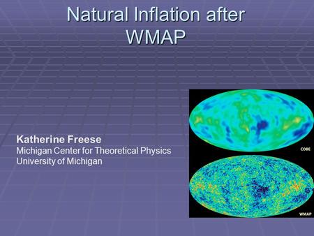 Natural Inflation after WMAP Katherine Freese Michigan Center for Theoretical Physics University of Michigan.