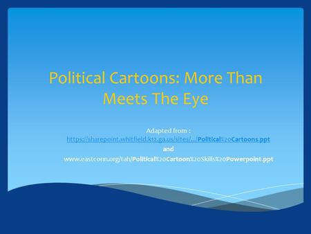 Political Cartoons: More Than Meets The Eye Adapted from : https://sharepoint.whitfield.k12.ga.us/sites/.../Political%20Cartoons.ppt https://sharepoint.whitfield.k12.ga.us/sites/.../Political%20Cartoons.ppt.