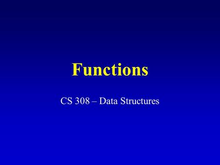 Functions CS 308 – Data Structures. Function Definition Define function header and function body Value-returning functions return-data-type function-name(parameter.