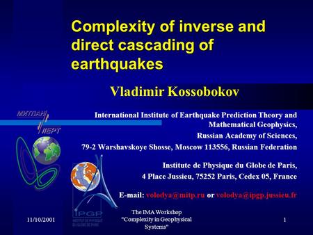 11/10/2001 The IMA Workshop Complexity in Geophysical Systems 1 Complexity of inverse and direct cascading of earthquakes Vladimir Kossobokov International.