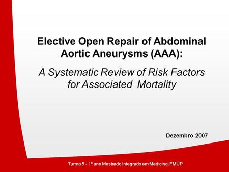 Elective Open Repair of Abdominal Aortic Aneurysms (AAA): A Systematic Review of Risk Factors for Associated Mortality Dezembro 2007 Turma 5 - 1º ano Mestrado.