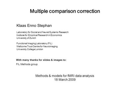 Multiple comparison correction Methods & models for fMRI data analysis 18 March 2009 Klaas Enno Stephan Laboratory for Social and Neural Systems Research.
