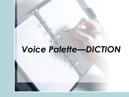 Voice Palette—DICTION. Diction refers to the author’s choice of words.