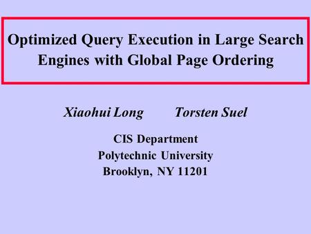 Optimized Query Execution in Large Search Engines with Global Page Ordering Xiaohui Long Torsten Suel CIS Department Polytechnic University Brooklyn, NY.