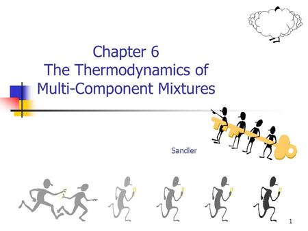 1 Chapter 6 The Thermodynamics of Multi-Component Mixtures Sandler.