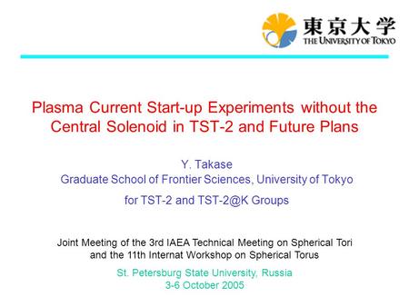 Plasma Current Start-up Experiments without the Central Solenoid in TST-2 and Future Plans Y. Takase Graduate School of Frontier Sciences, University of.
