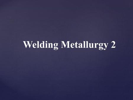 Welding Metallurgy 2.