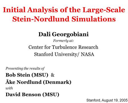 Initial Analysis of the Large-Scale Stein-Nordlund Simulations Dali Georgobiani Formerly at: Center for Turbulence Research Stanford University/ NASA Presenting.