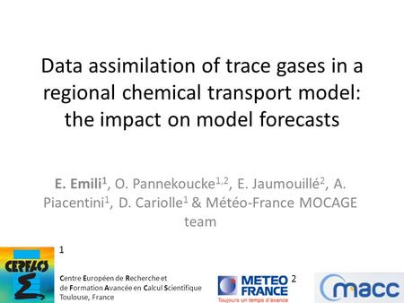 Data assimilation of trace gases in a regional chemical transport model: the impact on model forecasts E. Emili 1, O. Pannekoucke 1,2, E. Jaumouillé 2,