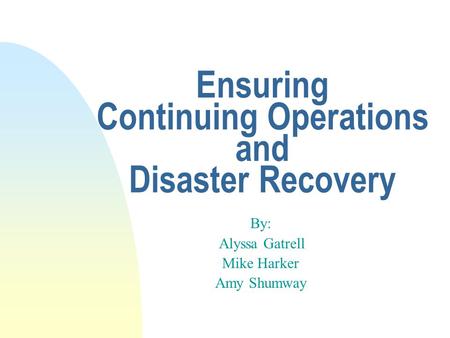 Ensuring Continuing Operations and Disaster Recovery By: Alyssa Gatrell Mike Harker Amy Shumway.