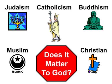 JudaismBuddhismCatholicism MuslimChristian Does It Matter To God?