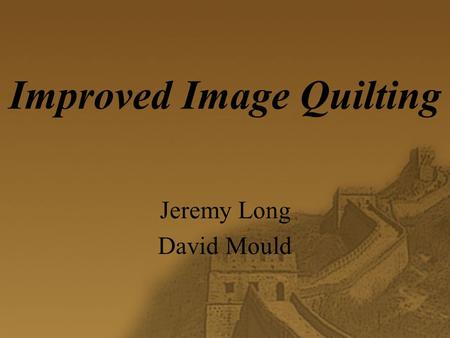 Improved Image Quilting Jeremy Long David Mould. Introduction   Goal: improve “ minimum error boundary cut ”