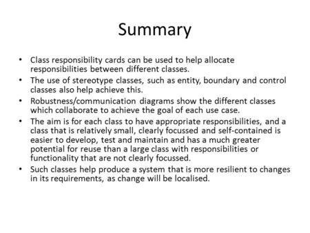 Summary Class responsibility cards can be used to help allocate responsibilities between different classes. The use of stereotype classes, such as entity,