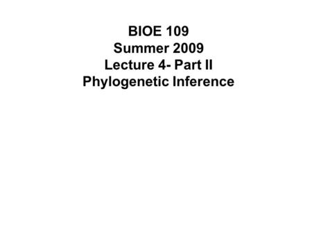 BIOE 109 Summer 2009 Lecture 4- Part II Phylogenetic Inference.