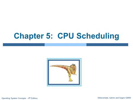 Silberschatz, Galvin and Gagne ©2009 Operating System Concepts – 8 th Edition, Chapter 5: CPU Scheduling.