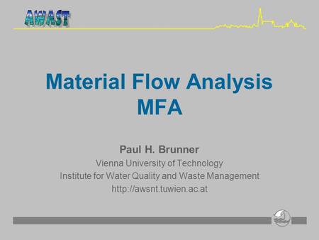 Material Flow Analysis MFA Paul H. Brunner Vienna University of Technology Institute for Water Quality and Waste Management