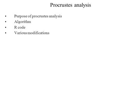 Procrustes analysis Purpose of procrustes analysis Algorithm R code Various modifications.