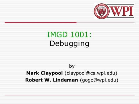 IMGD 1001: Debugging by Mark Claypool Robert W. Lindeman