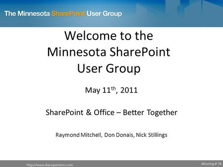 Meeting # 78 Welcome to the Minnesota SharePoint User Group  May 11 th, 2011 SharePoint & Office – Better Together Raymond Mitchell,