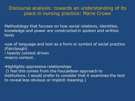 Discourse analysis: towards an understanding of its place in nursing practice: Marie Crowe Methodology that focuses on how social relations, identities,