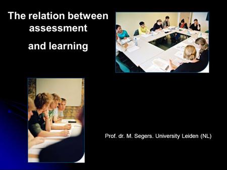 The relation between assessment and learning Prof. dr. M. Segers. University Leiden (NL)