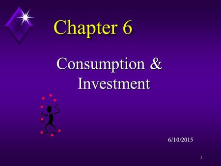1 Chapter 6 Consumption & Investment 6/10/2015. 2 GDP = C + I + G + ( X – M) GDP = C + I + G GDP = C + I.
