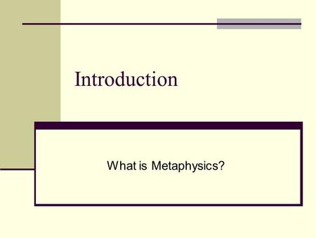 Introduction What is Metaphysics?. Etymology “Meta” (meaning “above” or “after”) and “physics” (meaning “the study of nature”) Metaphysics is the study.