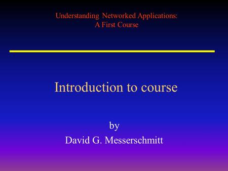 Understanding Networked Applications: A First Course Introduction to course by David G. Messerschmitt.