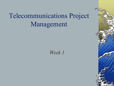 Telecommunications Project Management Week 1. Introduction Who I am Why is a student teaching this class? My qualifications What I hope the students and.