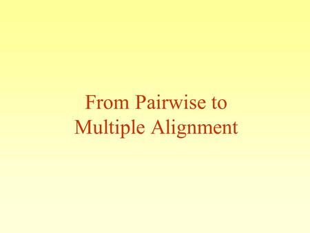 From Pairwise to Multiple Alignment. WHATS TODAY? Multiple Sequence Alignment- CLUSTAL MOTIF search.