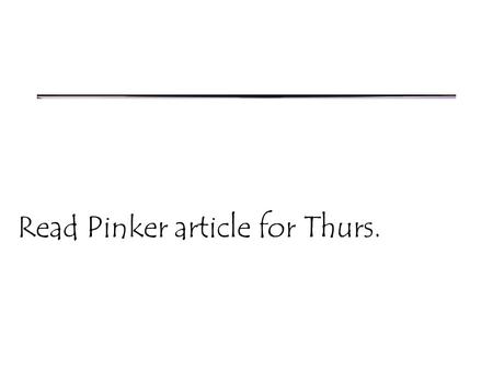 Read Pinker article for Thurs.. Seeing in Stereo.