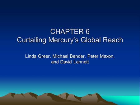 CHAPTER 6 Curtailing Mercury’s Global Reach Linda Greer, Michael Bender, Peter Maxon, and David Lennett.
