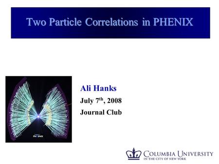 Ali Hanks - APS 2008 1 Two Particle Correlations in PHENIX Ali Hanks July 7 th, 2008 Journal Club.